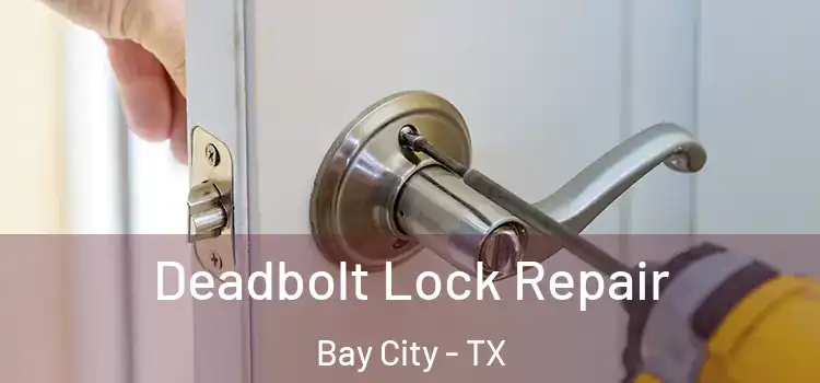 Deadbolt Lock Repair Bay City - TX